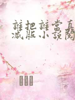谁把谁当真无删减版小说阅读