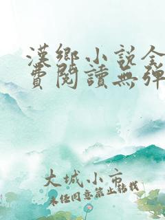汉乡小说全文免费阅读无弹窗