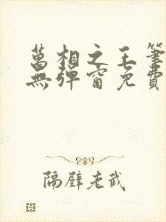 万相之王笔趣阁无弹窗免费阅读