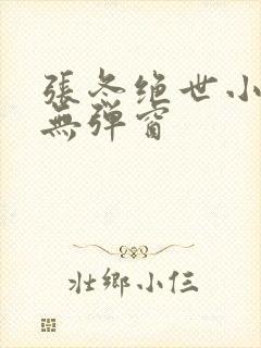 张冬绝世小仙医无弹窗