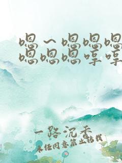 嗯～嗯嗯嗯嗯嗯嗯嗯嗯哼哼哼哼哼哼