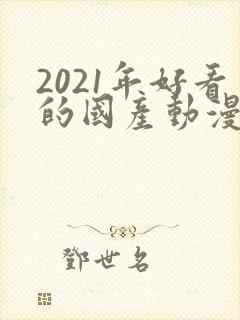 2021年好看的国产动漫