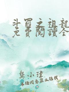 斗罗之祖龙传说免费阅读全