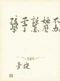 孩子说她不想上学了怎么办