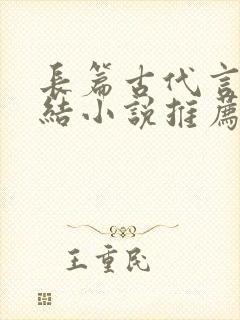 长篇古代言情完结小说推荐