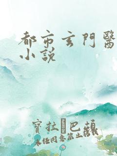 都市玄门医王 小说