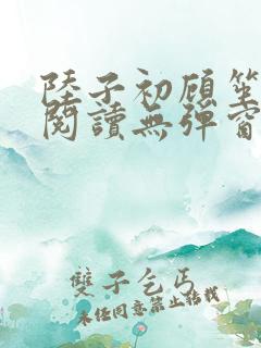 陆子初顾笙免费阅读无弹窗笔趣阁