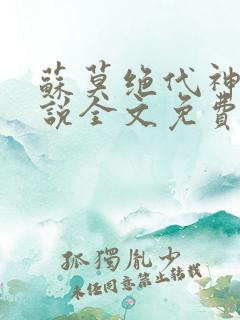 苏莫绝代神主小说全文免费阅读笔趣阁