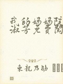 我的妈妈院长李淑芳免费阅读小说
