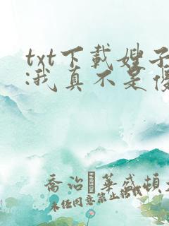 txt下载嫂子:我真不是傻子了