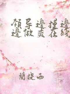 领导边摸边吃奶边做爽在线观看