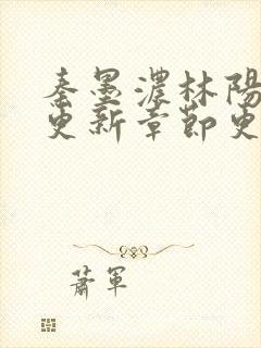 秦墨浓林阳最新更新章节更新时间