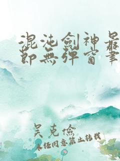 混沌剑神最新章节无弹窗笔趣阁