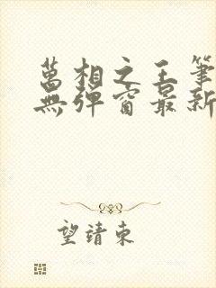 万相之王笔趣阁无弹窗最新章