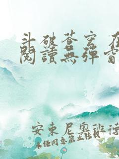 斗破苍穹 在线阅读无弹窗