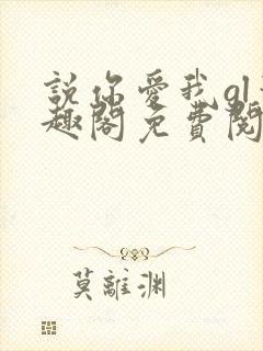 说你爱我gl笔趣阁免费阅读无弹窗