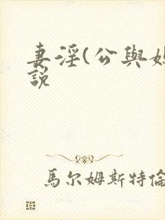 妻淫(公与媳小说