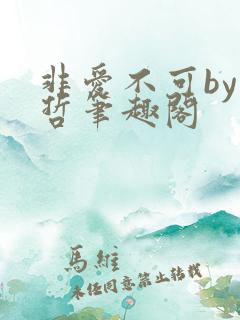 非爱不可by巫哲笔趣阁