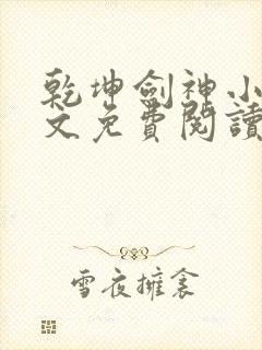 乾坤剑神小说全文免费阅读无弹窗