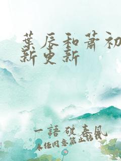 叶辰和萧初然最新更新