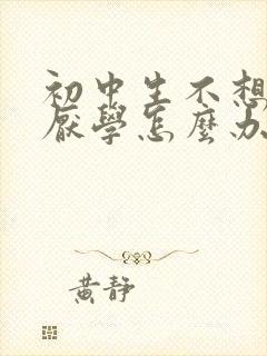 初中生不想上学厌学怎么办
