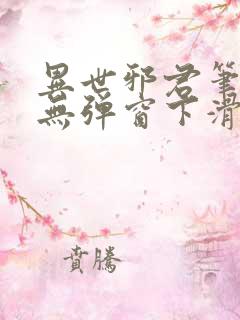 异世邪君笔趣阁无弹窗下滑式