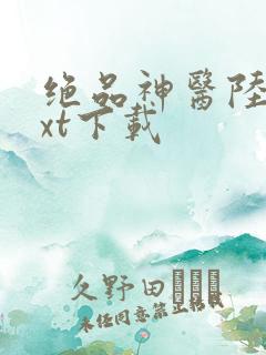 绝品神医陆逸txt下载