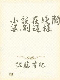 小说在线阅读老婆,别这样