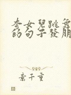 夸女儿跳舞好看的句子发朋友圈