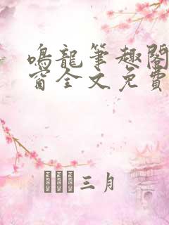 鸣龙笔趣阁无弹窗全文免费阅读