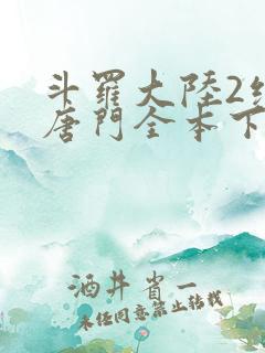 斗罗大陆2绝世唐门全本下载