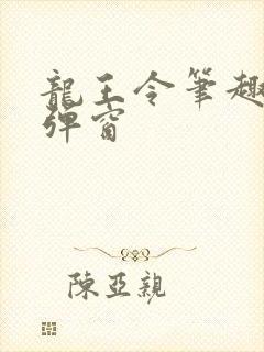 龙王令笔趣阁无弹窗