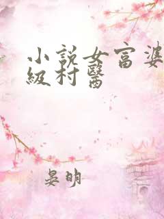 小说女富婆的神级村医