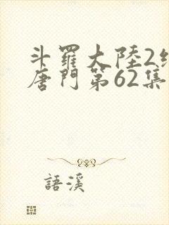 斗罗大陆2绝世唐门第62集