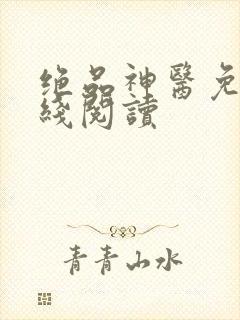绝品神医免费在线阅读