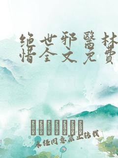 绝世邪医林凡叶惜全文免费阅读