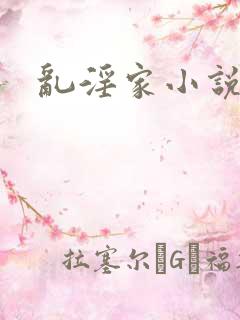 乱淫家小说