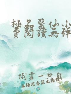 极品医仙小说免费阅读无弹窗