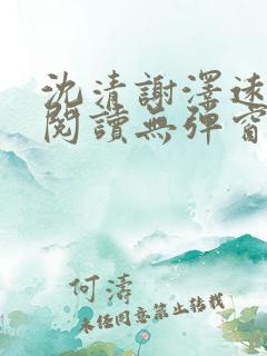沈清谢泽远全文阅读无弹窗笔趣阁