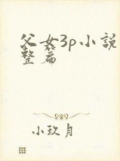 父女3p小说完整篇