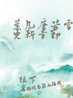叶凡唐若雪刚刚更新章节