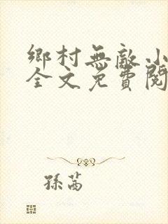 乡村无敌小医仙全文免费阅读