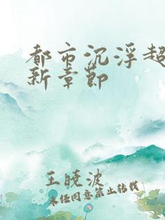 都市沉浮超前更新章节