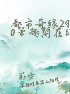 都市奇缘2910笔趣阁在线阅读