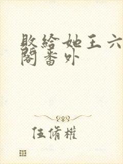 败给她王六笔趣阁番外