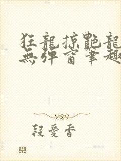 狂龙掠艳龙全文无弹窗笔趣阁