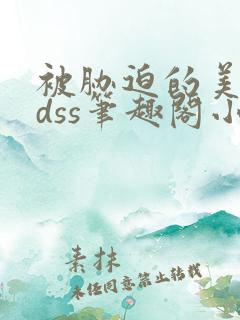 被胁迫的美人ldss笔趣阁小说