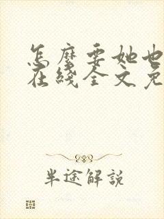 怎么要她也不够在线全文免费阅读笔趣阁第