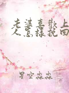 老婆喜欢上了别人怎样挽回她的心
