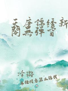 天唐锦绣新笔趣阁无弹窗